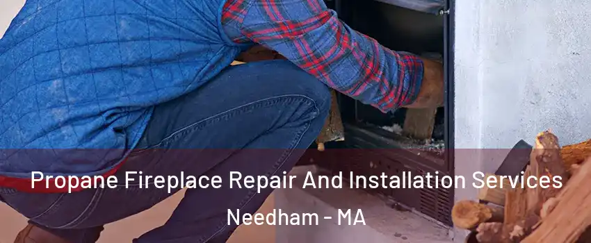  Propane Fireplace Repair And Installation Services Needham - MA