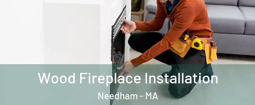  Wood Fireplace Installation Needham - MA