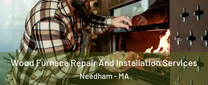  Wood Furnace Repair And Installation Services Needham - MA
